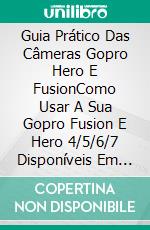 Guia Prático Das Câmeras Gopro Hero E FusionComo Usar A Sua Gopro Fusion E Hero 4/5/6/7 Disponíveis Em Black E White. E-book. Formato Mobipocket ebook