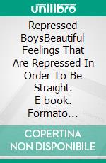 Repressed BoysBeautiful Feelings That Are Repressed In Order To Be Straight. E-book. Formato Mobipocket ebook