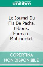 Le Journal Du Fils De Pacha. E-book. Formato Mobipocket ebook