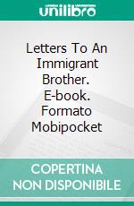 Letters To An Immigrant Brother. E-book. Formato Mobipocket