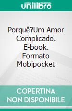 Porquê?Um Amor Complicado. E-book. Formato Mobipocket ebook