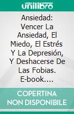 Ansiedad: Vencer La Ansiedad, El Miedo, El Estrés Y La Depresión, Y Deshacerse De Las Fobias. E-book. Formato Mobipocket ebook di Martin Miller