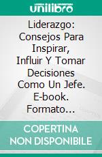 Liderazgo: Consejos Para Inspirar, Influir Y Tomar Decisiones Como Un Jefe. E-book. Formato Mobipocket ebook di David Lewis