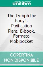 The LymphThe Body's Purification Plant. E-book. Formato Mobipocket ebook