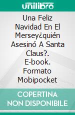 Una Feliz Navidad En El Mersey¿quién Asesinó A Santa Claus?. E-book. Formato Mobipocket ebook