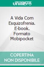 A Vida Com Esquizofrenia. E-book. Formato Mobipocket ebook di Tetsuya Koja