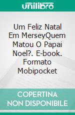 Um Feliz Natal Em MerseyQuem Matou O Papai Noel?. E-book. Formato Mobipocket ebook