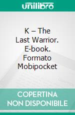 K – The Last Warrior. E-book. Formato Mobipocket ebook di Tarun Jolly