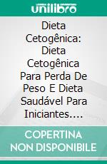 Dieta Cetogênica: Dieta Cetogênica Para Perda De Peso E Dieta Saudável Para Iniciantes. E-book. Formato Mobipocket ebook