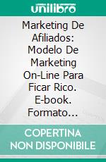 Marketing De Afiliados: Modelo De Marketing On-Line Para Ficar Rico. E-book. Formato Mobipocket ebook