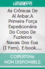 As Crônicas De Al Anbar.A Primeira Força Expedicionária Do Corpo De Fuzileiros Navais Dos Eua (I Fem). E-book. Formato Mobipocket ebook di Jonathan P. Brazee