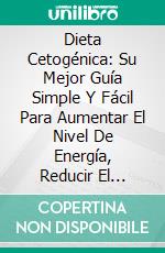 Dieta Cetogénica: Su Mejor Guía Simple Y Fácil Para Aumentar El Nivel De Energía, Reducir El PesoSu Mejor Guía Simple Y Fácil Para Aumentar El Nivel De Energía, Reducir El Peso. E-book. Formato Mobipocket ebook di Tori Miller