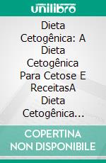 Dieta Cetogênica: A Dieta Cetogênica Para Cetose E ReceitasA Dieta Cetogênica Para Cetose E Receitas. E-book. Formato Mobipocket