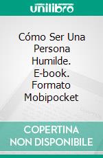 Cómo Ser Una Persona Humilde. E-book. Formato Mobipocket ebook