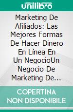 Marketing De Afiliados: Las Mejores Formas De Hacer Dinero En Línea En Un NegocioUn Negocio De Marketing De Asociados. E-book. Formato Mobipocket ebook di Richmon Wiseman