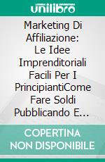 Marketing Di Affiliazione: Le Idee Imprenditoriali Facili Per I PrincipiantiCome Fare Soldi Pubblicando E Vendendo I Propri E-Book Online. E-book. Formato Mobipocket ebook di Norman Franklin