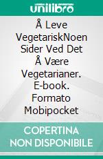 Å Leve VegetariskNoen Sider Ved Det Å Være Vegetarianer. E-book. Formato Mobipocket ebook