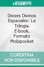 Dioses Divinos Espaciales: La Trilogia. E-book. Formato Mobipocket ebook di Martin Lundqvist