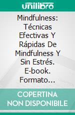 Mindfulness: Técnicas Efectivas Y Rápidas De Mindfulness Y Sin Estrés. E-book. Formato Mobipocket ebook di Thomas Morley