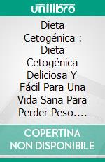 Dieta Cetogénica : Dieta Cetogénica Deliciosa Y Fácil Para Una Vida Sana Para Perder Peso. E-book. Formato Mobipocket ebook di Mary Joseph