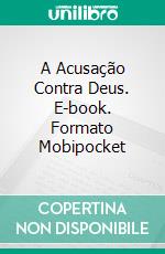 A Acusação Contra Deus. E-book. Formato Mobipocket ebook