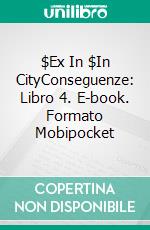 $Ex In $In CityConseguenze: Libro 4. E-book. Formato Mobipocket ebook di Dee Dawning