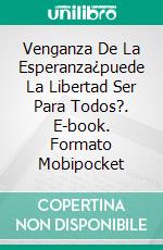 Venganza De La Esperanza¿puede La Libertad Ser Para Todos?. E-book. Formato Mobipocket ebook di P.J.Berman