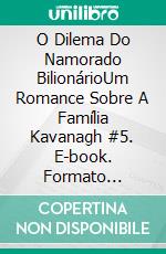 O Dilema Do Namorado BilionárioUm Romance Sobre A Família Kavanagh #5. E-book. Formato EPUB ebook