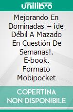 Mejorando En Dominadas – ¡de Débil A Mazado En Cuestión De Semanas!. E-book. Formato Mobipocket