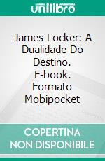 James Locker: A Dualidade Do Destino. E-book. Formato Mobipocket ebook