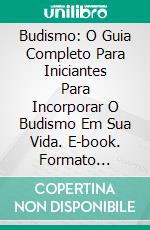 Budismo: O Guia Completo Para Iniciantes Para Incorporar O Budismo Em Sua Vida. E-book. Formato Mobipocket ebook di Traleg Wilber