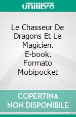 Le Chasseur De Dragons Et Le Magicien. E-book. Formato Mobipocket ebook di V. R. Cardoso