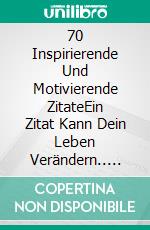 70 Inspirierende Und Motivierende ZitateEin Zitat Kann Dein Leben Verändern.. E-book. Formato Mobipocket ebook di Wael El