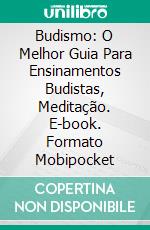 Budismo: O Melhor Guia Para Ensinamentos Budistas, Meditação. E-book. Formato Mobipocket ebook