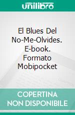 El Blues Del No-Me-Olvides. E-book. Formato Mobipocket ebook