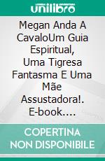 Megan Anda A CavaloUm Guia Espiritual, Uma Tigresa Fantasma E Uma Mãe Assustadora!. E-book. Formato Mobipocket ebook di Owen Jones