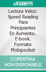 Lectura Veloz: Speed Reading Para Principiantes En Aumento. E-book. Formato Mobipocket ebook di Matt Powell