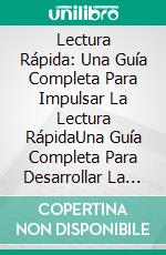 Lectura Rápida: Una Guía Completa Para Impulsar La Lectura RápidaUna Guía Completa Para Desarrollar La Lectura Rápida Y Comprensiva. E-book. Formato Mobipocket ebook di Jeff Lewis