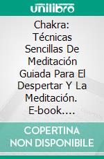 Chakra: Técnicas Sencillas De Meditación Guiada Para El Despertar Y La Meditación. E-book. Formato Mobipocket ebook di Camerón Shine