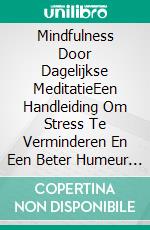 Mindfulness Door Dagelijkse MeditatieEen Handleiding Om Stress Te Verminderen En Een Beter Humeur Te Krijgen. E-book. Formato Mobipocket ebook di Hiddenstuff Entertainment