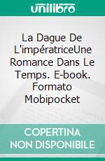 La Dague De L'impératriceUne Romance Dans Le Temps. E-book. Formato Mobipocket ebook di Amanda Roberts