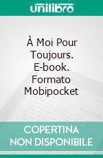 À Moi Pour Toujours. E-book. Formato Mobipocket ebook