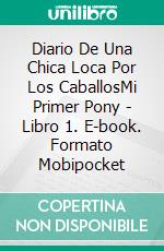 Diario De Una Chica Loca Por Los CaballosMi Primer Pony - Libro 1. E-book. Formato Mobipocket ebook di Katrina Kahler