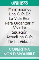 Minimalismo: Una Guía De La Vida Real Para Organizar Y Vivir La Situación ActualUna Guía De La Vida Real Para Organizar Tu Situación Actual. E-book. Formato Mobipocket ebook