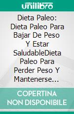 Dieta Paleo: Dieta Paleo Para Bajar De Peso Y Estar SaludableDieta Paleo Para Perder Peso Y Mantenerse Saludable. E-book. Formato Mobipocket ebook