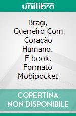 Bragi, Guerreiro Com Coração Humano. E-book. Formato Mobipocket ebook di Lúthien Numenessë