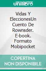 Vidas Y EleccionesUn Cuento De Rownsder. E-book. Formato Mobipocket ebook