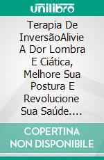 Terapia De InversãoAlivie A Dor Lombra E Ciática, Melhore Sua Postura E Revolucione Sua Saúde. E-book. Formato Mobipocket ebook di Mia Campbell