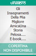 Gli Insegnamenti Della Mia Migliore AmicaUna Storia Pelosa.... E-book. Formato Mobipocket ebook di Adrian Salama