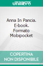 Anna In Pancia. E-book. Formato Mobipocket ebook di Eva Markert